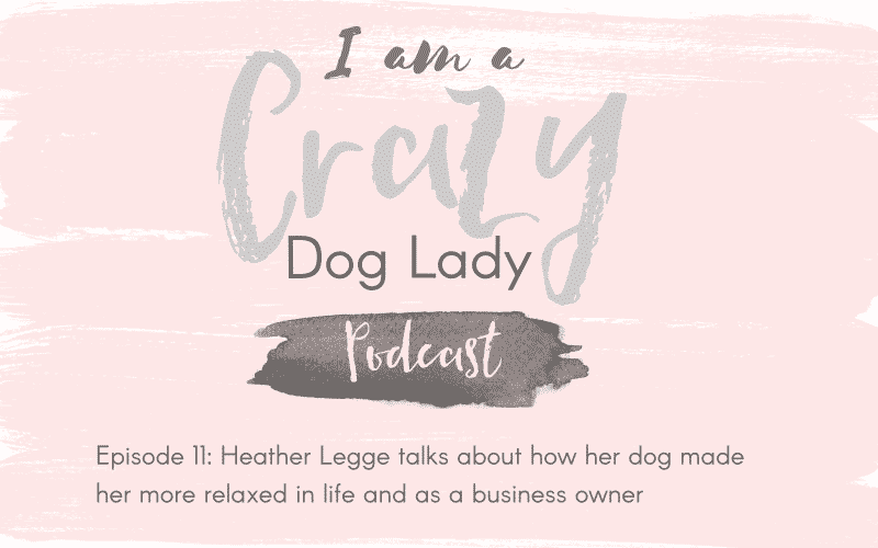 Episode 11: Heather Legge On How Her Dog Made Her More Relaxed In Life